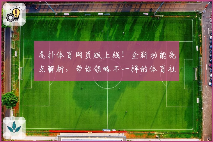 虎扑体育网页版上线！全新功能亮点解析，带你领略不一样的体育社区体验