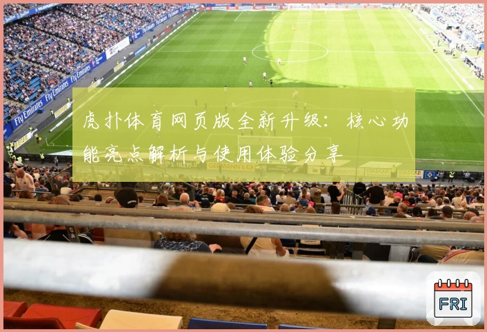 虎扑体育网页版全新升级：核心功能亮点解析与使用体验分享