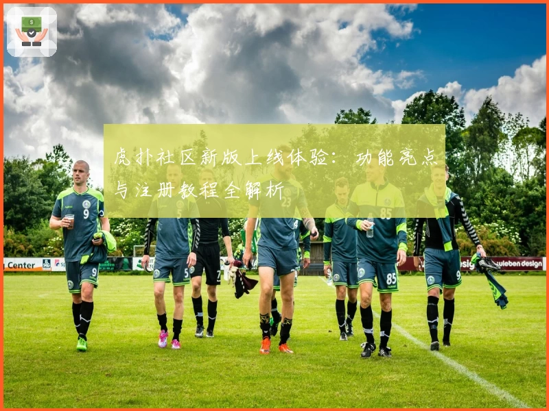 虎扑社区新版上线体验:功能亮点与注册教程全解析