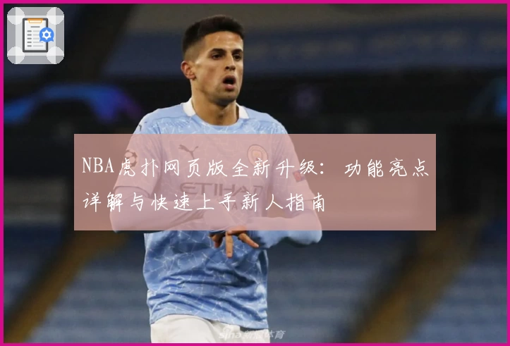 NBA虎扑网页版全新升级：功能亮点详解与快速上手新人指南